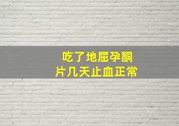 吃了地屈孕酮片几天止血正常