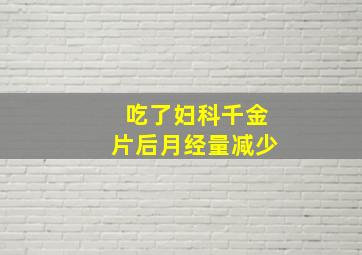 吃了妇科千金片后月经量减少