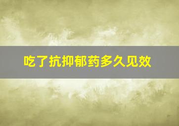 吃了抗抑郁药多久见效