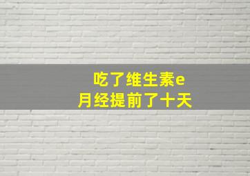 吃了维生素e月经提前了十天