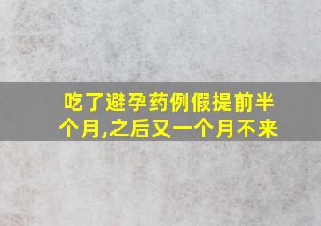 吃了避孕药例假提前半个月,之后又一个月不来