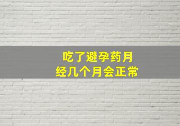 吃了避孕药月经几个月会正常