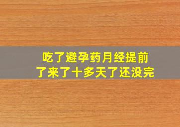 吃了避孕药月经提前了来了十多天了还没完