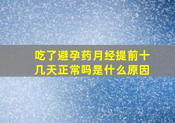 吃了避孕药月经提前十几天正常吗是什么原因