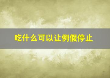 吃什么可以让例假停止