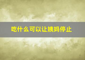 吃什么可以让姨妈停止