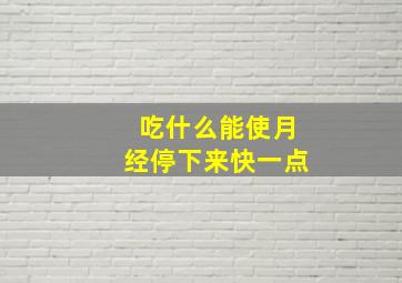 吃什么能使月经停下来快一点