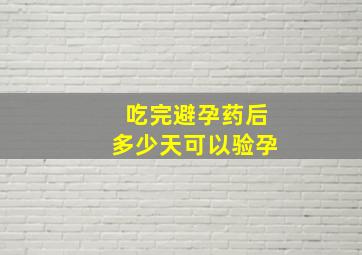 吃完避孕药后多少天可以验孕