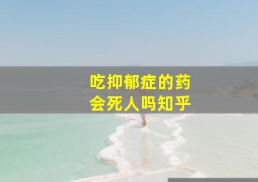 吃抑郁症的药会死人吗知乎