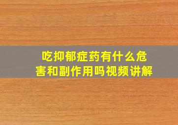 吃抑郁症药有什么危害和副作用吗视频讲解