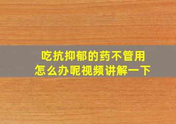 吃抗抑郁的药不管用怎么办呢视频讲解一下