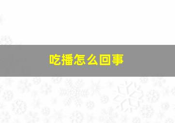 吃播怎么回事