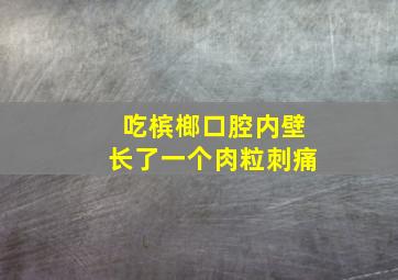 吃槟榔口腔内壁长了一个肉粒刺痛