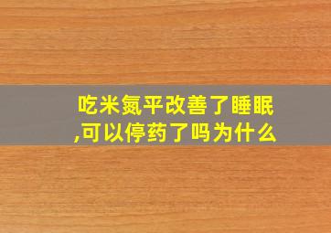 吃米氮平改善了睡眠,可以停药了吗为什么