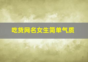 吃货网名女生简单气质