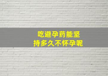 吃避孕药能坚持多久不怀孕呢