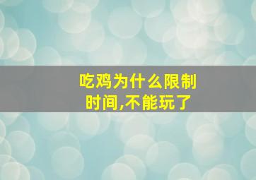 吃鸡为什么限制时间,不能玩了