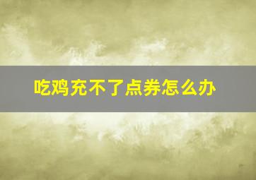 吃鸡充不了点券怎么办