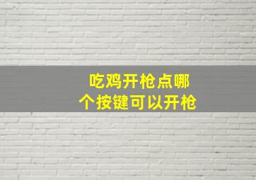 吃鸡开枪点哪个按键可以开枪