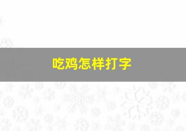 吃鸡怎样打字