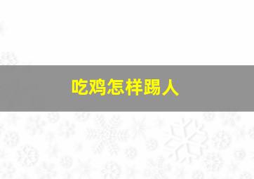 吃鸡怎样踢人