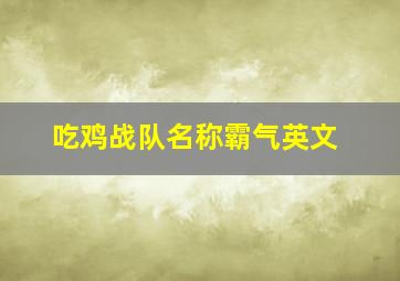 吃鸡战队名称霸气英文