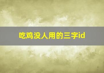 吃鸡没人用的三字id