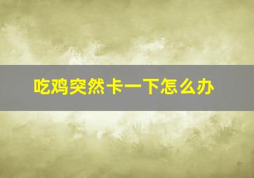 吃鸡突然卡一下怎么办