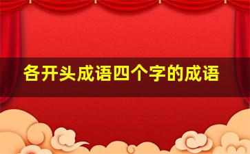 各开头成语四个字的成语