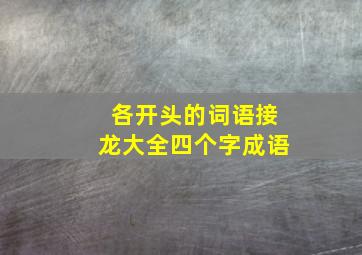 各开头的词语接龙大全四个字成语