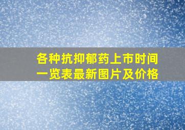 各种抗抑郁药上市时间一览表最新图片及价格