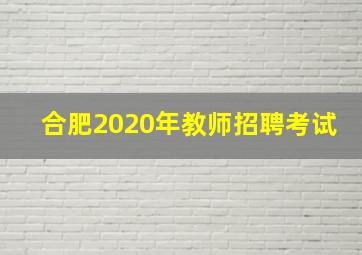 合肥2020年教师招聘考试