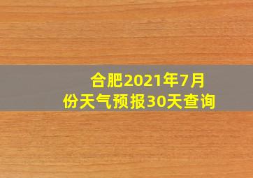 合肥2021年7月份天气预报30天查询