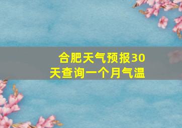 合肥天气预报30天查询一个月气温