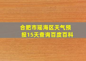 合肥市瑶海区天气预报15天查询百度百科