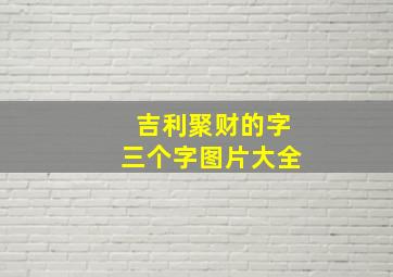 吉利聚财的字三个字图片大全