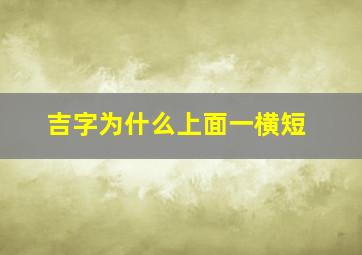 吉字为什么上面一横短