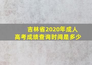 吉林省2020年成人高考成绩查询时间是多少