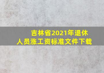 吉林省2021年退休人员涨工资标准文件下载