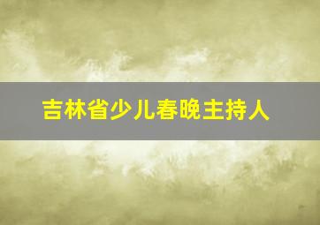 吉林省少儿春晚主持人