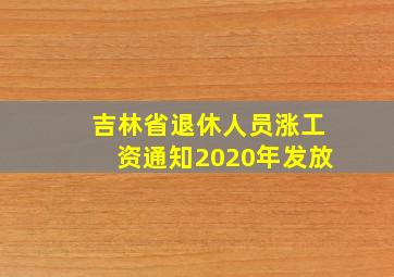 吉林省退休人员涨工资通知2020年发放