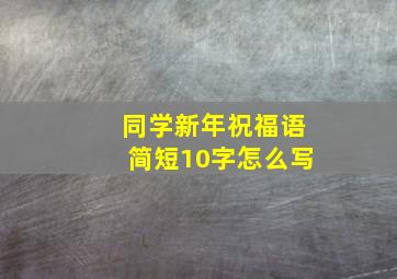 同学新年祝福语简短10字怎么写