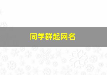 同学群起网名