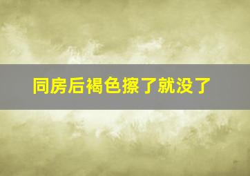 同房后褐色擦了就没了