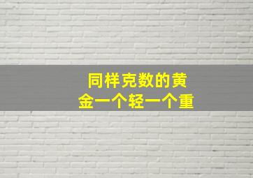 同样克数的黄金一个轻一个重