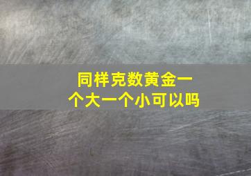 同样克数黄金一个大一个小可以吗