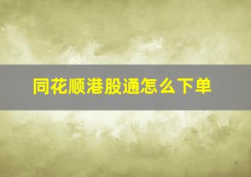 同花顺港股通怎么下单