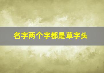 名字两个字都是草字头