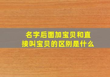 名字后面加宝贝和直接叫宝贝的区别是什么