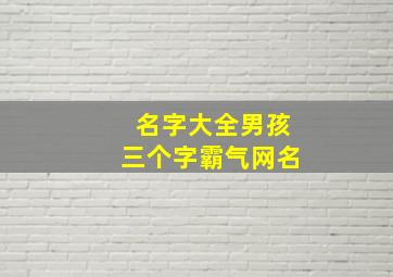 名字大全男孩三个字霸气网名